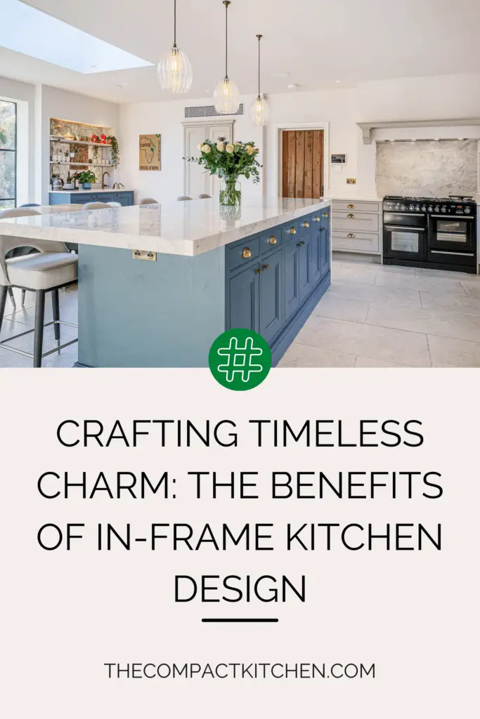 Crafting Timeless Charm: The Benefits of In-Frame Kitchen Design