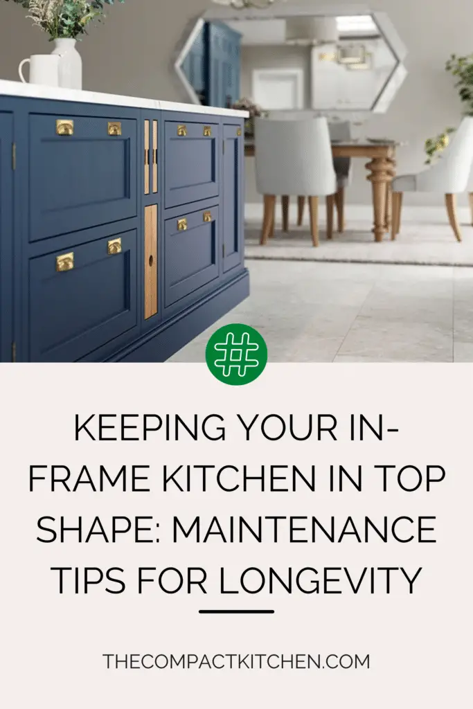 Keeping Your In-Frame Kitchen in Top Shape: Maintenance Tips for Longevity