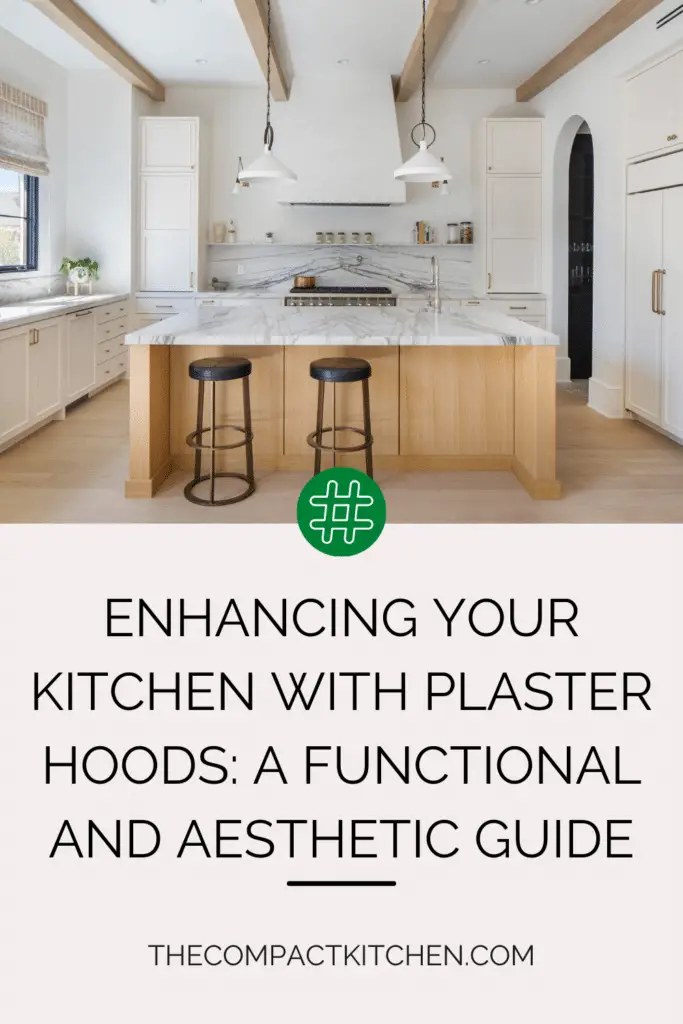 Enhancing Your Kitchen with Plaster Hoods: A Functional and Aesthetic Guide