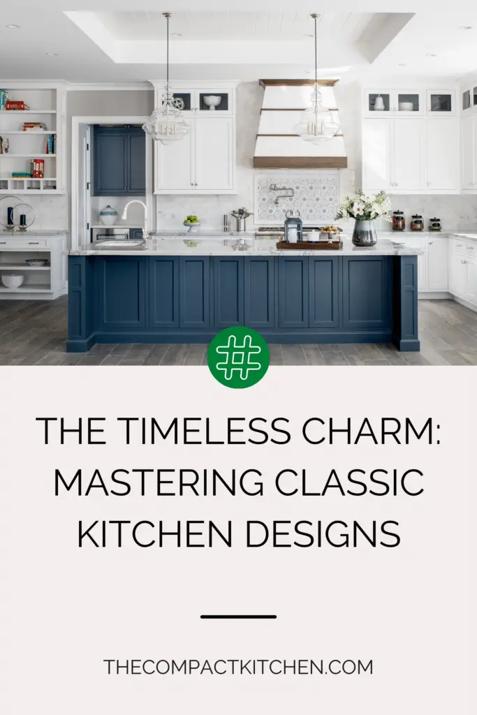 The Timeless Charm: Mastering Classic Kitchen Designs