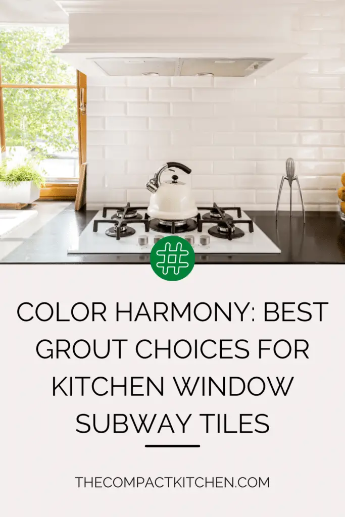 Color Harmony: Best Grout Choices for Kitchen Window Subway Tiles