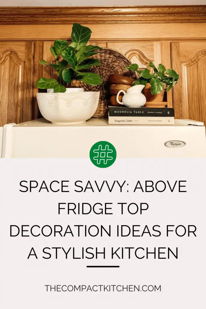 Space Savvy: Above Fridge Top Decoration Ideas for a Stylish Kitchen