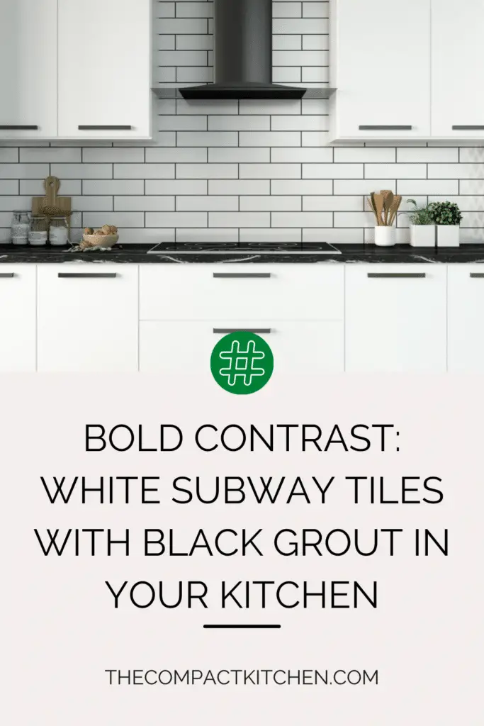 Bold Contrast: A Guide to White Subway Tiles with Black Grout in Your Kitchen