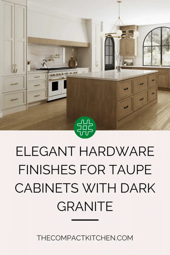 Elegant Hardware Finishes for Taupe Cabinets with Dark Granite: A Guide for Modern Home Design