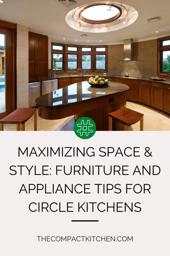 Maximizing Space & Style: Furniture and Appliance Tips for Circle Kitchens