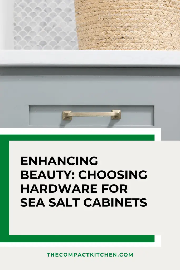 Enhancing Beauty: Choosing Hardware for Sea Salt Cabinets