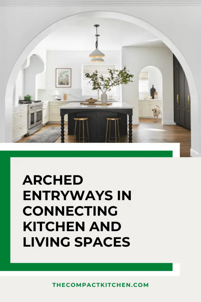 Graceful Transitions: The Benefits of Arched Entryways in Connecting Kitchen and Living Spaces