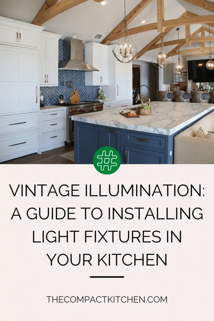 Vintage Illumination: A Guide to Installing Light Fixtures in Your Kitchen